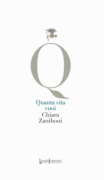 Quanta vita vuoi - Chiara Zaniboni - Libro LuoghInteriori 2022, La coda dell'occhio | Libraccio.it