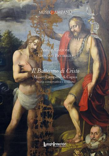 Il Battesimo di Cristo. Museo Campano di Capua. Storia conservativa e restauro - Amalia Galeone, Giovanni Piccirillo - Libro LuoghInteriori 2023, Varia | Libraccio.it