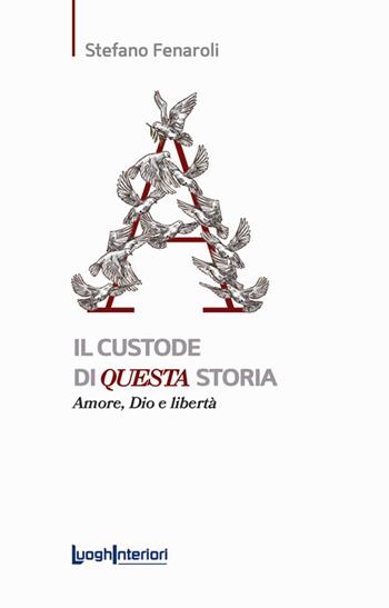 Il custode di questa storia. Amore, Dio e libertà - Stefano Fenaroli - Libro LuoghInteriori 2023, Saggi Li | Libraccio.it