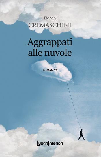 Aggrappati alle nuvole - Emma Cremaschini - Libro LuoghInteriori 2023, Interline@ | Libraccio.it