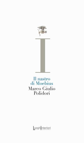 Il nastro di Moebius - Marco Giulio Polidori - Libro LuoghInteriori 2023, La coda dell'occhio | Libraccio.it