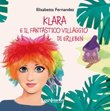 Klara e il fantastico villaggio di Erleben. Ediz. a colori - Elisabetta Fernandez - Libro LuoghInteriori 2023, Houyi | Libraccio.it