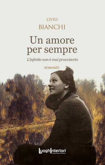 Un amore per sempre. L'infinito non è mai provvisorio - Livio Bianchi - Libro LuoghInteriori 2023, Interline@ | Libraccio.it