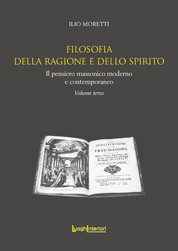 Filosofia della ragione e dello spirito. Il pensiero massonico moderno e contemporaneo - Ilio Moretti - Libro LuoghInteriori 2023, Varia | Libraccio.it
