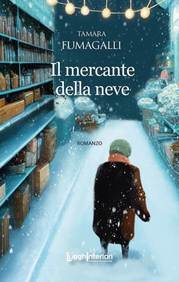 Il mercante della neve - Tamara Fumagalli - Libro LuoghInteriori 2023, Interline@ | Libraccio.it