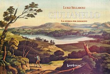 Giulianello. La storia per immagini - Luigi Sellaroli - Libro LuoghInteriori 2023, I quaderni del Grand tour | Libraccio.it