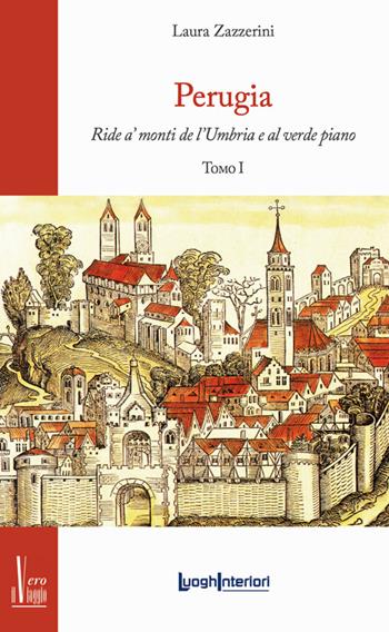 Perugia. Ride a' monti de l'Umbria e al verde piano - Laura Zazzerini - Libro LuoghInteriori 2024, Il vero viaggio | Libraccio.it