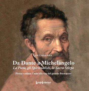 Da Dante a Michelangelo. La Pietà, gli Spiritualisti, la Sacra Stirpe - Giuliana Poli - Libro LuoghInteriori 2024, Varia | Libraccio.it