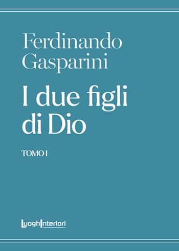 I due figli di Dio. Vol. 1 - Ferdinando Gasparini - Libro LuoghInteriori 2023, Varia | Libraccio.it