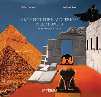 Architetture misteriose nel mondo. Dal Paleolitico al XV secolo - Walter Ceccarelli, Stefano Liberati - Libro LuoghInteriori 2023, Varia | Libraccio.it