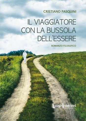 Il viaggiatore con la bussola dell'essere - Cristiano Pasquini - Libro LuoghInteriori 2024, Varia | Libraccio.it