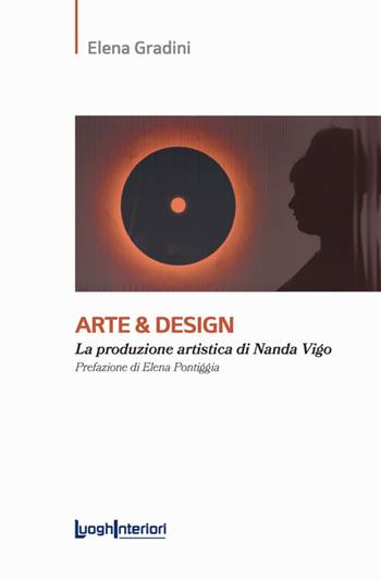 Arte & design. La produzione artistica di Nanda Vigo - Elena Gradini - Libro LuoghInteriori 2024, Saggi Li | Libraccio.it