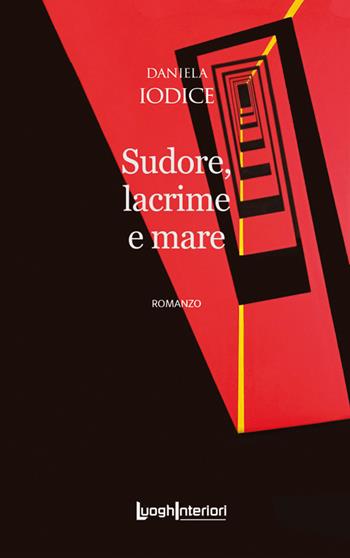 Sudore, lacrime e mare - Daniela Iodice - Libro LuoghInteriori 2024, Interline@ | Libraccio.it
