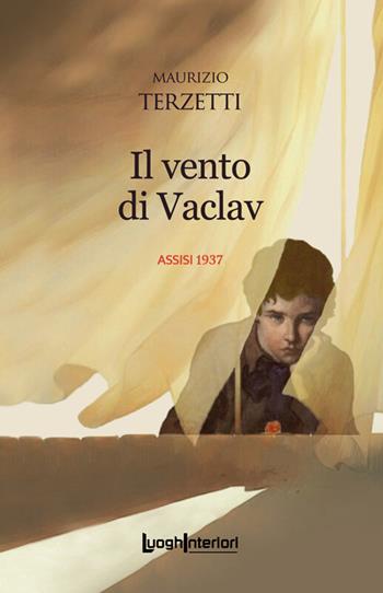 Il vento di Vaclav. Assisi 1937 - Maurizio Terzetti - Libro LuoghInteriori 2024, Interline@ | Libraccio.it
