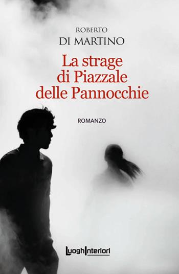 La strage di Piazzale delle Pannocchie - Roberto Di Martino - Libro LuoghInteriori 2024, Interline@ | Libraccio.it