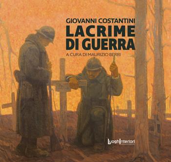 Giovanni Costantini. Lacrime di guerra - Maurizio Berri - Libro LuoghInteriori 2024, Policromie | Libraccio.it