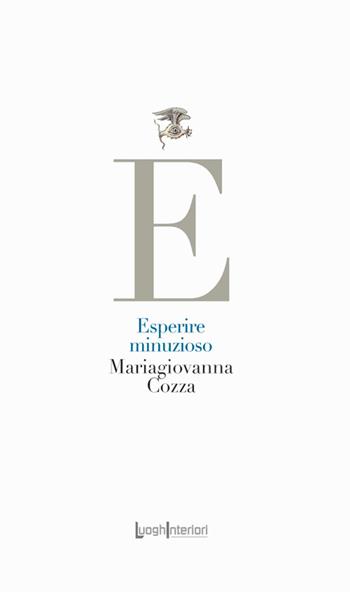 Esperire minuzioso - Mariagiovanna Cozza - Libro LuoghInteriori 2024, La coda dell'occhio | Libraccio.it