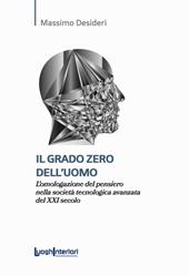 Il grado zero dell'uomo. L'omologazione del pensiero nella società tecnologica avanzata del XXI secolo