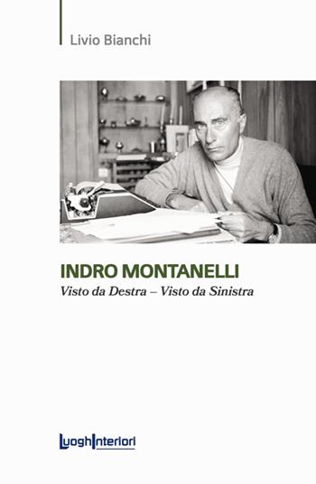 Indro Montanelli. Visto da Destra-Visto da Sinistra - Livio Bianchi - Libro LuoghInteriori 2024, Saggi Li | Libraccio.it
