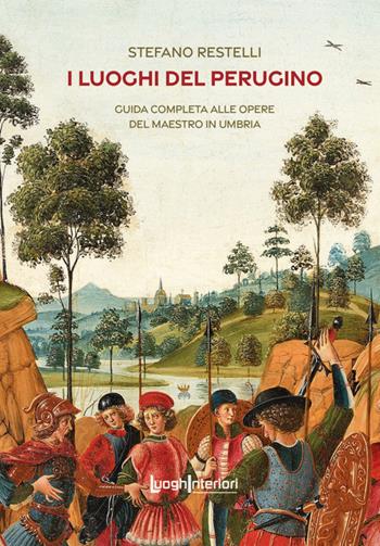 I luoghi del Perugino. Guida completa alle opere del Maestro in Umbria - Stefano Restelli - Libro LuoghInteriori 2024, Varia | Libraccio.it