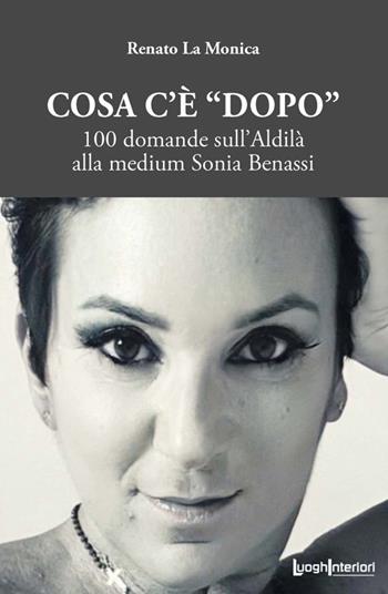 Cosa c'è «dopo». 100 domande sull'aldilà alla medium Sonia Benassi - Renato La Monica - Libro LuoghInteriori 2024, Varia | Libraccio.it