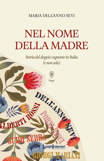 Nel nome della madre. Storia del doppio cognome in Italia (e non solo) - Maria Dell'Anno Sevi - Libro LuoghInteriori 2024, Saggi Li | Libraccio.it
