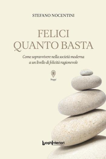 Felici quanto basta. Come sopravvivere nella società moderna a un livello di felicità ragionevole - Stefano Nocentini - Libro LuoghInteriori 2024, Saggi Li | Libraccio.it