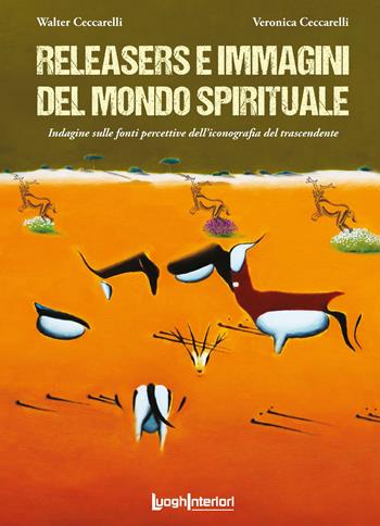 Releasers e immagini del mondo spirituale. Indagine sulle fonti percettive dell'iconografia del trascendente. Ediz. illustrata - Walter Ceccarelli, Veronica Ceccarelli - Libro LuoghInteriori 2024, Coedizioni | Libraccio.it