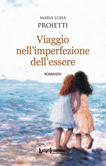 Viaggio nell'imperfezione dell'essere - Maria Luisa Proietti - Libro LuoghInteriori 2025, Interline@ | Libraccio.it