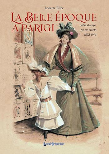 La Belle Époque a Parigi. Nelle stampe fin de siècle 1872-1914 - Loretta Eller - Libro LuoghInteriori 2024, Coedizioni | Libraccio.it