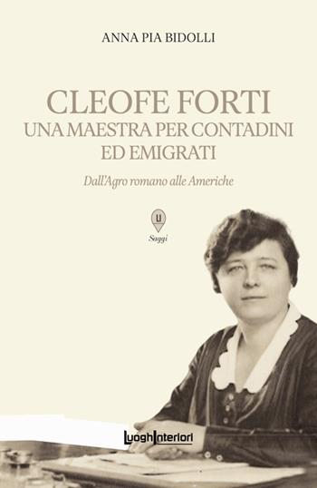 Cleofe Forti. Una maestra per contadini ed emigrati. Dall'Agro romano alle Americhe  - Libro LuoghInteriori 2024, Saggi Li | Libraccio.it