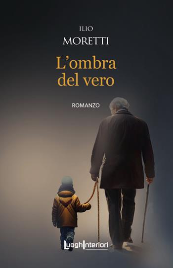L'ombra del vero - Ilio Moretti - Libro LuoghInteriori 2025, Interline@ | Libraccio.it