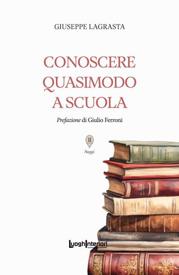 Conoscere Quasimodo a scuola - Giuseppe Lagrasta - Libro LuoghInteriori 2025, Saggi Li | Libraccio.it