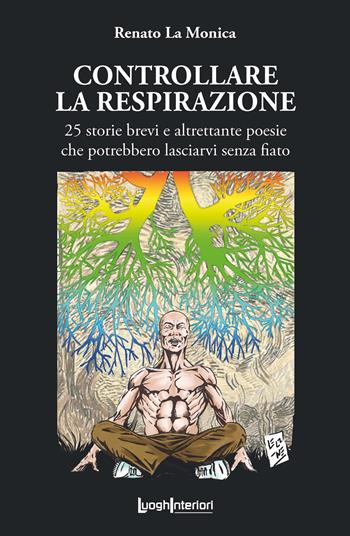 Controllare la respirazione. 25 storie brevi e altrettante poesie che potrebbero lasciarvi senza fiato - Renato La Monica - Libro LuoghInteriori 2025, Varia | Libraccio.it