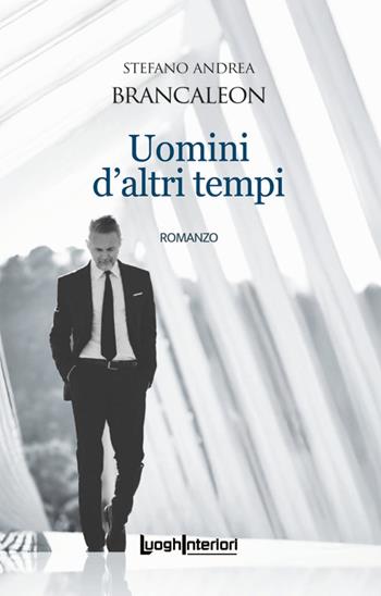 Uomini d'altri tempi - Stefano Andrea Brancaleon - Libro LuoghInteriori 2025, Interline@ | Libraccio.it