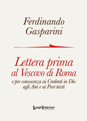 Lettera prima al Vescovo di Roma e per conoscenza ai credenti in Dio agli atei e ai post-teisti - Ferdinando Gasparini - Libro LuoghInteriori 2025, Varia | Libraccio.it