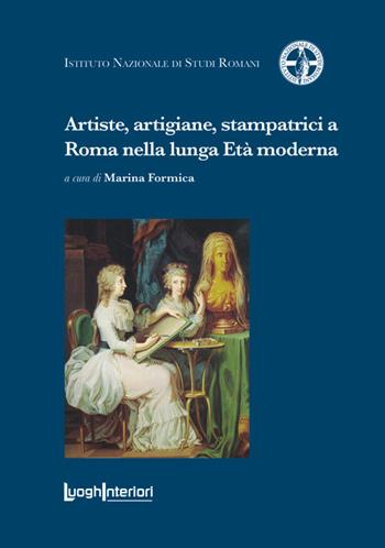 Artiste, artigiane, stampatrici a Roma nella lunga Età moderna  - Libro LuoghInteriori 2025, Coedizioni | Libraccio.it