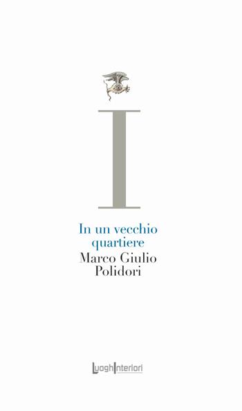 In un vecchio quartiere - Marco Giulio Polidori - Libro LuoghInteriori 2025, La coda dell'occhio | Libraccio.it