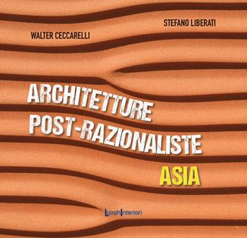 Architetture post-razionaliste. Asia - Walter Ceccarelli, Stefano Liberati - Libro LuoghInteriori 2025, Coedizioni | Libraccio.it