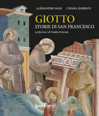 Giotto. Storie di San Francesco - Alessandro Masi, Chiara Barbato - Libro LuoghInteriori 2026, Le pietre e i colori | Libraccio.it