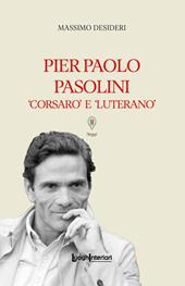 Pier Paolo Pasolini. Corsaro e luterano