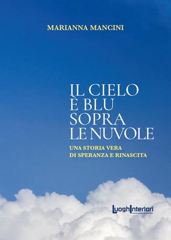 Il cielo è blu sopra le nuvole. Una storia vera di speranza e rinascita - Marianna Mancini - Libro LuoghInteriori 2025, Varia | Libraccio.it