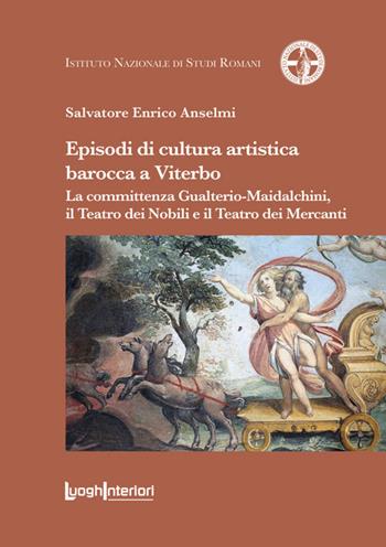 Episodi di cultura artistica barocca a Viterbo. La committenza Gualterio-Maidalchini, il Teatro dei Nobili e il Teatro dei Mercanti - Salvatore Enrico Anselmi - Libro LuoghInteriori 2025, Coedizioni | Libraccio.it