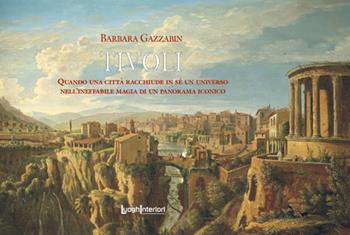 Tivoli. Quando una città racchiude in sé un universo nell'ineffabile magia di un paesaggio iconico. Ediz. illustrata - Barbara Gazzabin - Libro LuoghInteriori 2026, I quaderni del Grand tour | Libraccio.it