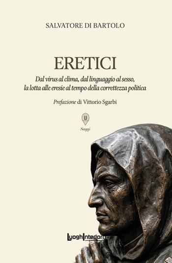 Eretici. Dal virus al clima, dal linguaggio al sesso, la lotta alle eresie al tempo della correttezza politica - Salvatore Di Bartolo - Libro LuoghInteriori 2026, Saggi Li | Libraccio.it