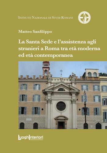 La Santa Sede e l'assistenza agli stranieri a Roma tra età moderna ed età contemporanea - Matteo Sanfilippo - Libro LuoghInteriori 2026, Coedizioni | Libraccio.it