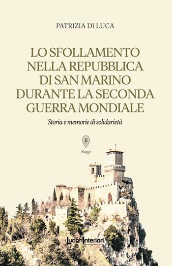 Lo sfollamento nella Repubblica di San Marino durante la Seconda Guerra Mondiale - Patrizia Di Luca - Libro LuoghInteriori 2026, Saggi Li | Libraccio.it
