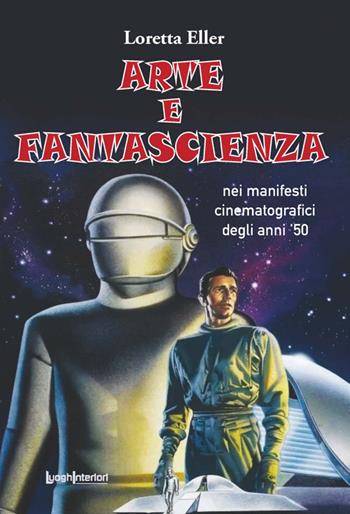 Arte e fantascienza. Nei manifesti cinematografici degli anni '50 - Loretta Eller - Libro LuoghInteriori 2026, Coedizioni | Libraccio.it