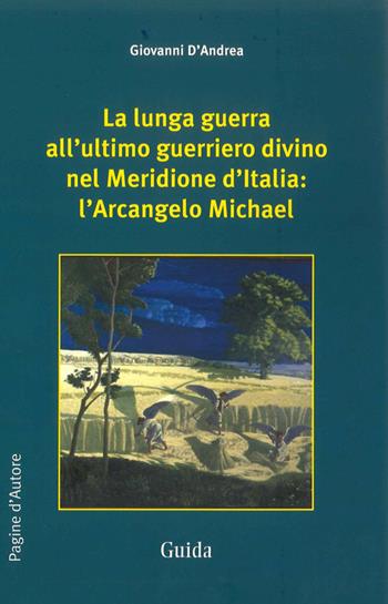 La lunga guerra all'ultimo guerriero divino nel meridione d'Italia. L'arcangelo Michael - Giovanni D'Andrea - Libro Guida 2013, Pagine d'autore | Libraccio.it