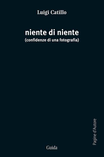 Niente di niente. Confidenze di una fotografia - Luigi Catillo - Libro Guida 2013, Pagine d'autore | Libraccio.it